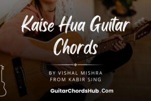 Kaise Hua Guitar Chords - Kabir Singh - GuitarChordsHub