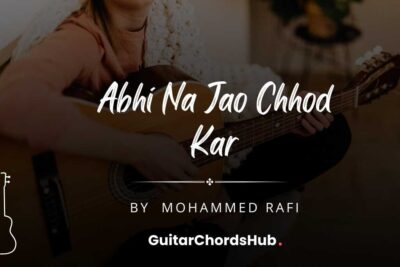 Abhi Na Jao Chhod Kar Guitar Chords - GuitarChordsHub