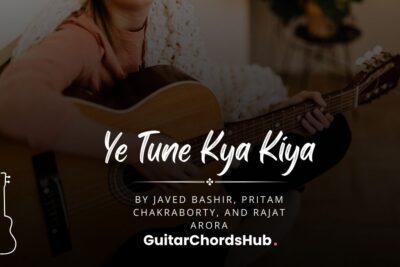 Ye Tune Kya Kiya Guitar Chords - GuitarChordsHub